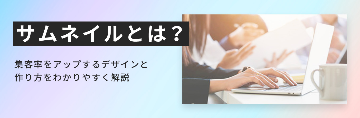 サムネイルとは？集客率をアップするデザインと作り方をわかりやすく解説