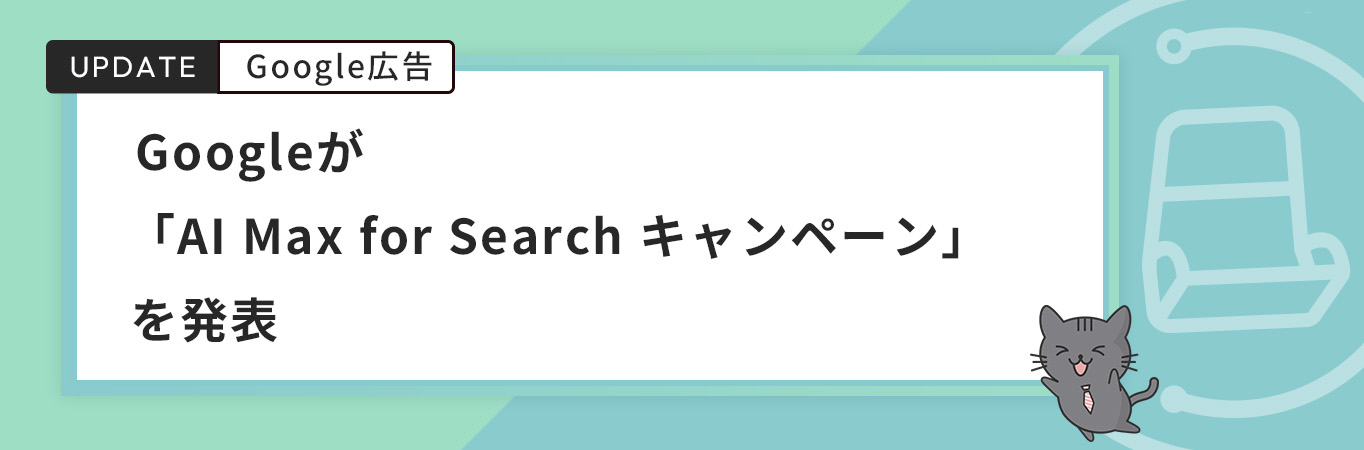 Googleが「AI Max for Search キャンペーン」を発表