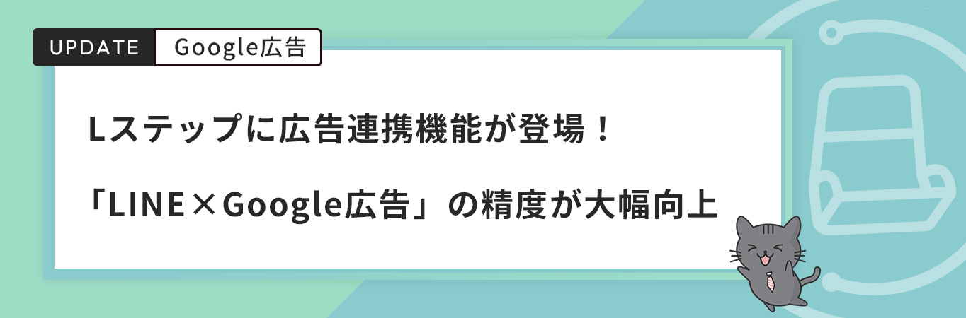 Lステップに広告連携機能が登「LINE×Google広告」の精度が大幅向上