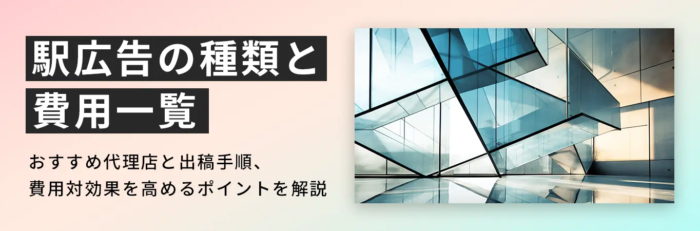 駅広告の種類と費用一覧｜おすすめ代理店と出稿手順、費用対効果を高めるポイントを解説