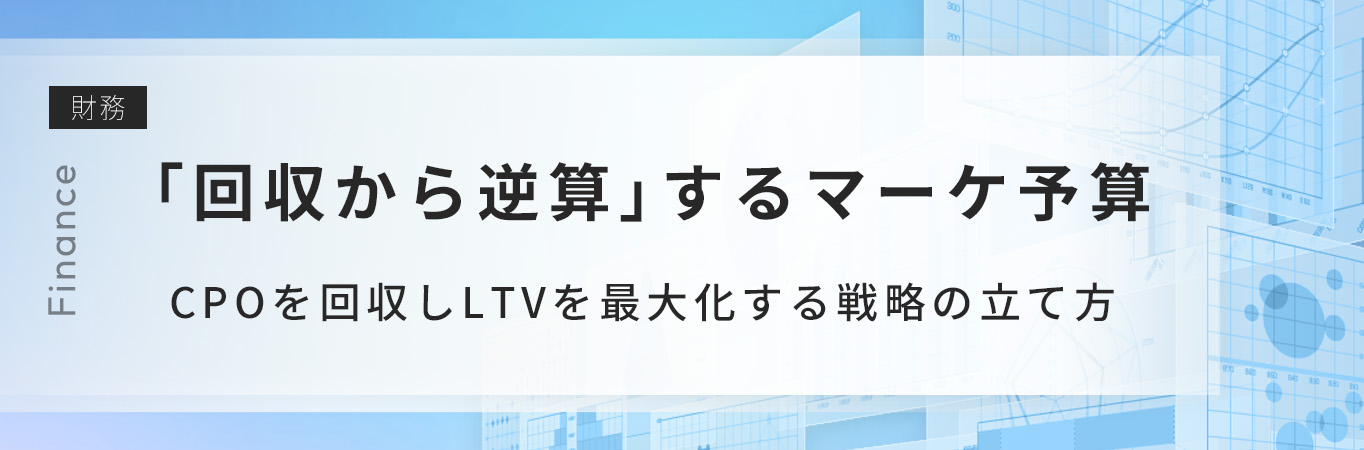 CPOを回収しLTVを最大化する、マーケティング予算投資の基本と具体例
