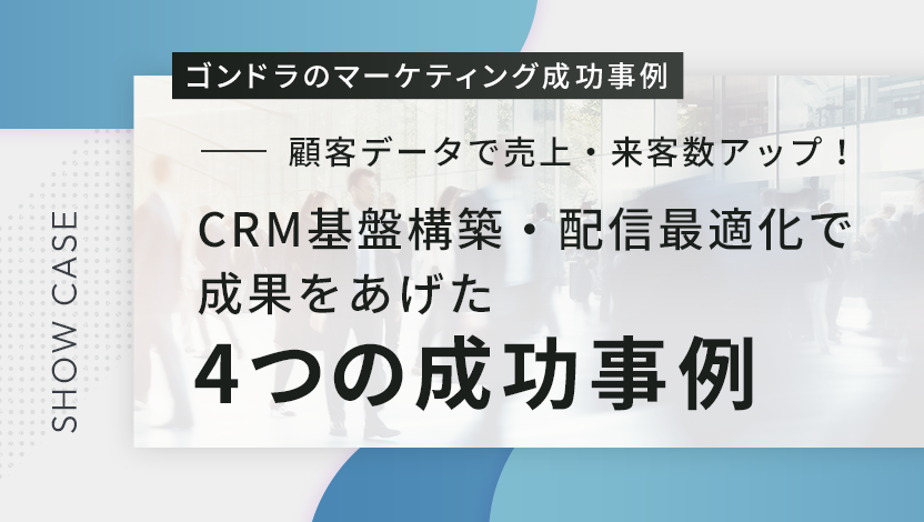 顧客データで売上・来客数アップ！CRM基盤構築・配信最適化で成果をあげた4つの成功事例