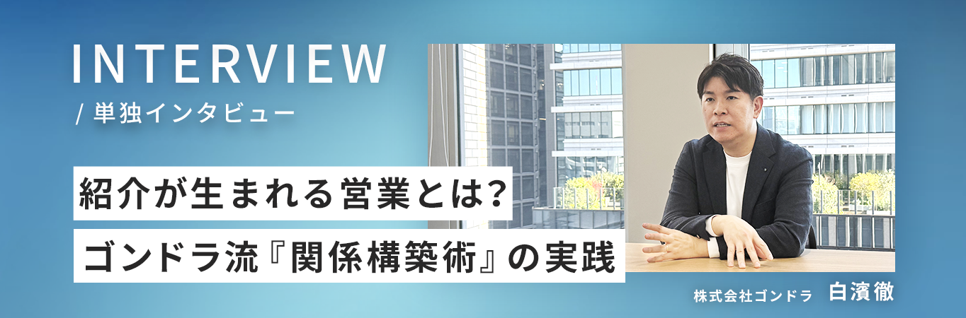 紹介が生まれる営業とは？ゴンドラ流『関係構築術』の実践
