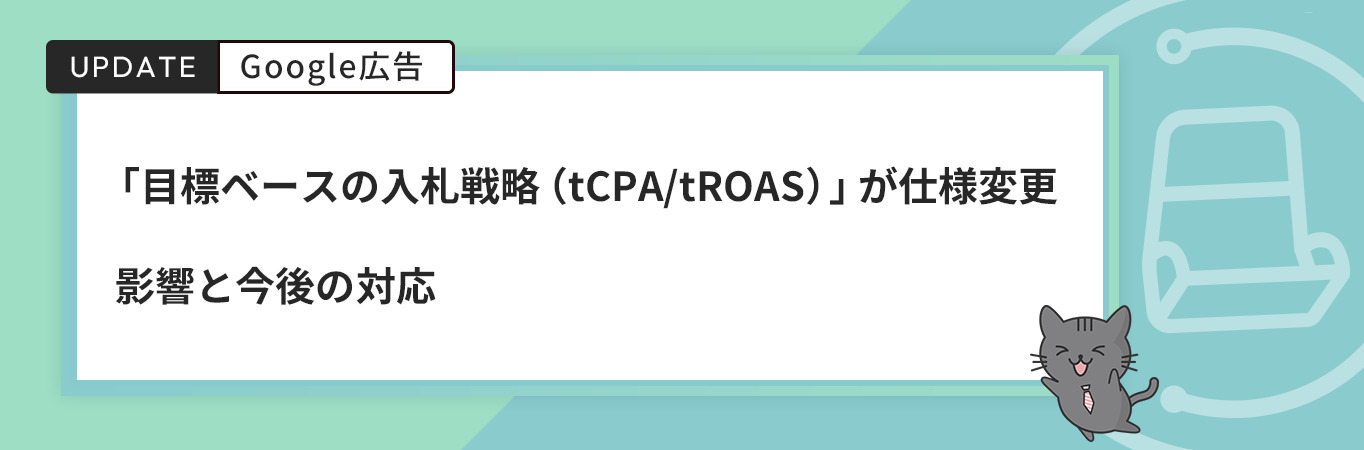 Google広告「目標ベースの入札戦略（tCPA/tROAS）」の仕様を変更｜影響と今後の対応